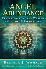 Angel Abundance: Revelations on True Wealth from the 12 Archangels