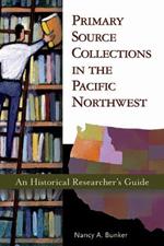 Primary Source Collections in the Pacific Northwest: An Historical Researcher's Guide