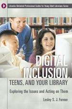 Digital Inclusion, Teens, and Your Library: Exploring the Issues and Acting on Them