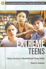 Extreme Teens: Library Services to Nontraditional Young Adults