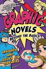 Graphic Novels Beyond the Basics: Insights and Issues for Libraries