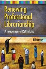 Renewing Professional Librarianship: A Fundamental Rethinking