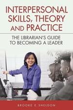 Interpersonal Skills, Theory, and Practice: The Librarian's Guide to Becoming a Leader