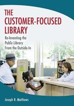 The Customer-Focused Library: Re-Inventing the Public Library From the Outside-In