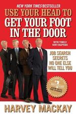 Use Your Head to Get Your Foot in the Door: Job Search Secrets No One Else Will Tell You