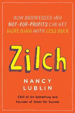 Zilch: How Businesses and Not-for-Profits Can Get More Bang with Less Buck