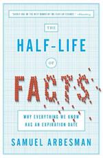 The Half Life Of Facts: Why Everything We Know Has An Expiration Date