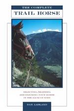 Complete Trail Horse: Selecting, Training, and Enjoying Your Horse in the Backcountry