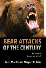 Bear Attacks of the Century: True Stories Of Courage And Survival