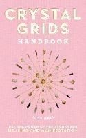 Crystal Grids Handbook: Use the Power of the Stones for Healing and Manifestation