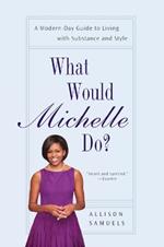 What Would Michelle Do?: A Modern-Day Guide to Living with Substance and Style