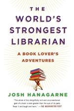 The World's Strongest Librarian: A Book Lover's Adventures