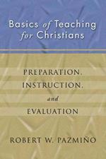 Basics of Teaching for Christians: Preparation, Instruction, Evaluation