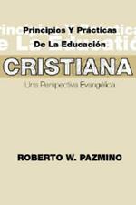 Principios Y Practicas De La Educacisn Cristiana: Una Perspectiva Evangilica