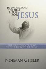 To Understand the Bible Look for Jesus: The Bible Student's Guide to the Bible's Central Theme