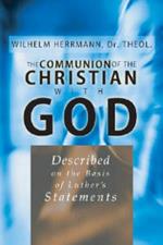 The Communion of the Christian with God: Described on the Basis of Luther's Statement