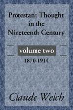 Protestant Thought in the Nineteenth Century, Volume 2: 1870-1914