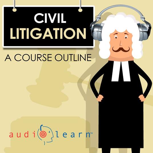 Civil Litigation AudioLearn — A Course Outline