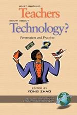 What Should Teachers Know about Technology: Perspectives and Practices: Perspectives and Practices