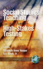 Wise Social Studies Teaching in an Age of High-stakes Testing: Essays on Classroom Practices and Possibilities