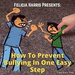 Felicia Harris Presents: How To Prevent Bullying In One Easy Step