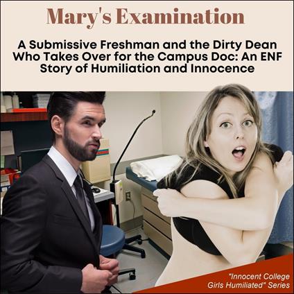 Mary's Examination: A Submissive Freshman and the Dirty Dean Who Takes Over for the Campus Doc