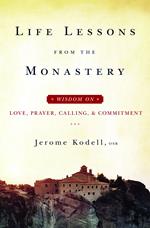 Life Lessons from the Monastery: Wisdom on Love, Prayer, Calling, & Commitment