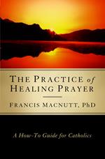 The Practice of Healing Prayer: A How-to Guide for Catholics