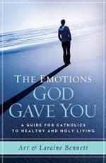 The Emotions God Gave you: A Guide for Catholics to Healthy & Holy Living
