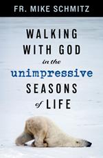 Walking with God in the Unimpressive Seasons of Life