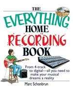 The Everything Home Recording Book: From 4-Track to Digital--All You Need to Make Your Musical Dreams a Reality