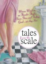 Tales from the Scale: Women Weigh in on Thunder-Thighs, Cheese Fries and Feeling Good at Any Size