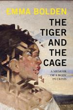 The Tiger And The Cage: A Memoir of a Body in Crisis