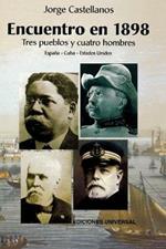 ENCUENTRO EN 1898. TRES PUEBLOS Y CUATRO HOMBRE (Espana - Cuba - Estados Unidos / Pascual Cervera - Calixto Garcia - Theodore Roosevelt - Juan Gualberto Gomez)