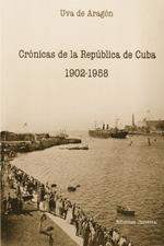 Cr?nicas de la Rep?blica de Cuba 1902-1958