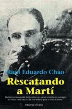 Rescatando a Marti: El esfuerzo incansable del hombre que desde el destierro consagro su vida a crear una Cuba con todos y para el bien de todos