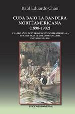 Cuba Bajo La Bandera Norteamericana (1898-1902): Cuatro A os de Intervenci n Norteamericana En Cuba Tras El Colapso Final del Imperio Espa ol