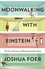 Moonwalking with Einstein: The Art and Science of Remembering Everything