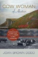 Cow Woman of Akutan: An Extraordinary, Compelling Story of a Unique Alaska Adventure