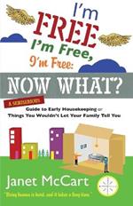 I'm Free, I'm Free, I'm Free: A Semiserious Guide to Early Housekeeping, or Things You Wouldn't Let Your Family Tell You