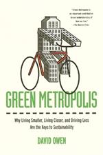 Green Metropolis: Why Living Smaller, Living Closer, and Driving Less Are the Keys to Sustainability