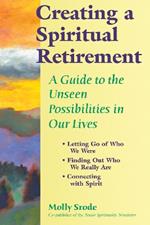 Creating a Spiritual Retirement: A Guide to the Unseen Possibilities in Our Lives