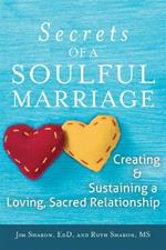 Secrets of a Soulful Marriage: Creating and Sustaining a Loving, Sacred Relationship