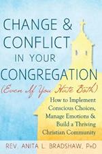 Change & Conflict in Your Congreagation: How to Implement Conscious Choices, Manage Emotions & Build a Thriving Christian Community