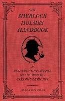 The Sherlock Holmes Handbook: The Methods and Mysteries of the World's Greatest Detective