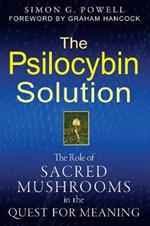 The Psilocybin Solution: The Role of Sacred Mushrooms in the Quest for Meaning