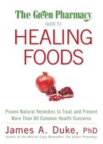 The Green Pharmacy Guide to Healing Foods: Proven Natural Remedies to Treat and Prevent More Than 80 Common Health Concerns