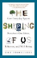 The Shaping of Us: How Everyday Spaces Structure Our Lives, Behavior, and Well-Being