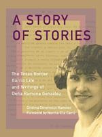 A Story of Stories: The Texas Border Barrio Life and Writings of Doña Ramona González