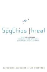 The Spychips Threat: Why Christians Should Resist RFID and Electronic Surveillance
